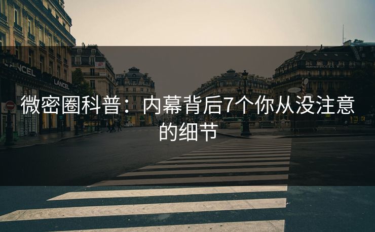 微密圈科普：内幕背后7个你从没注意的细节
